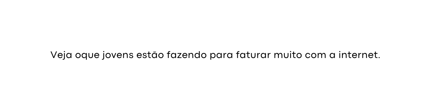 Veja oque jovens estão fazendo para faturar muito com a internet